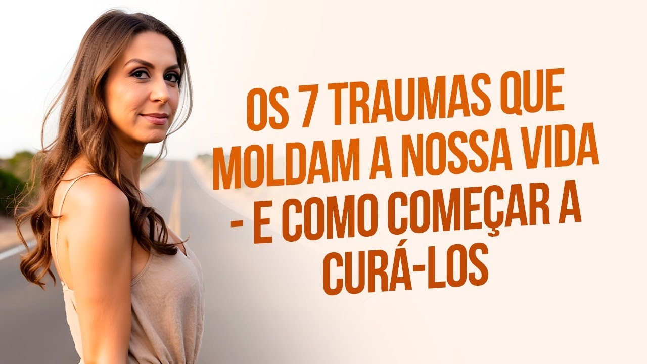 Os 7 traumas que moldam nossa vida - e como começar a curá-los