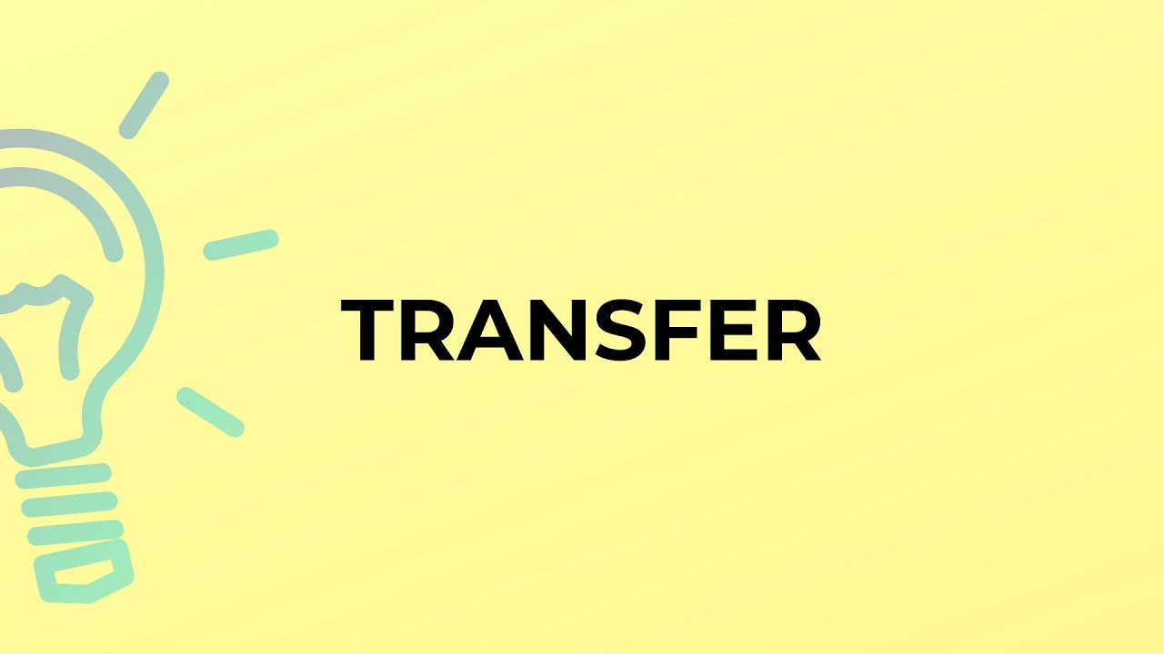 What is the meaning of the word TRANSFER?