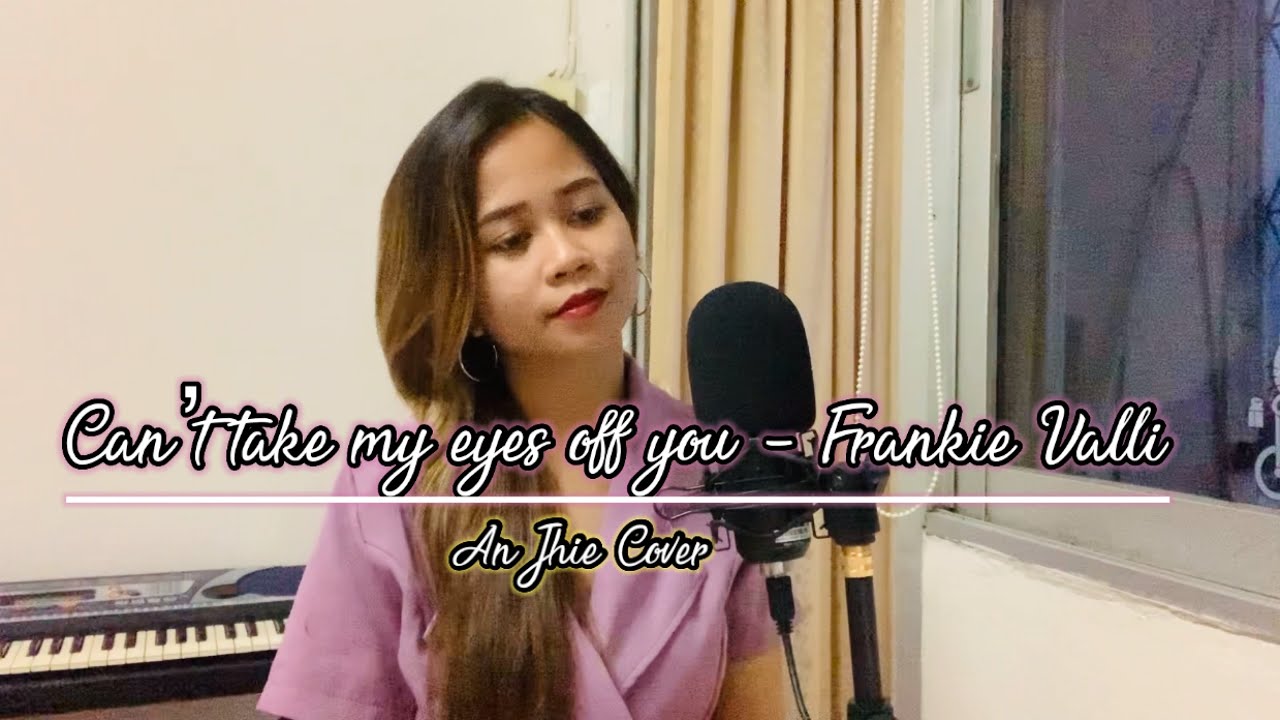 Can&rsquo;t take my eyes off you - Frankie Valli (An Jhie Cover)