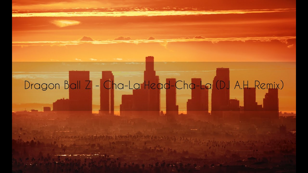 Dragon Ball Z - Cha​-​La Head​-​Cha​-​La (DJ A.H. Remix)
