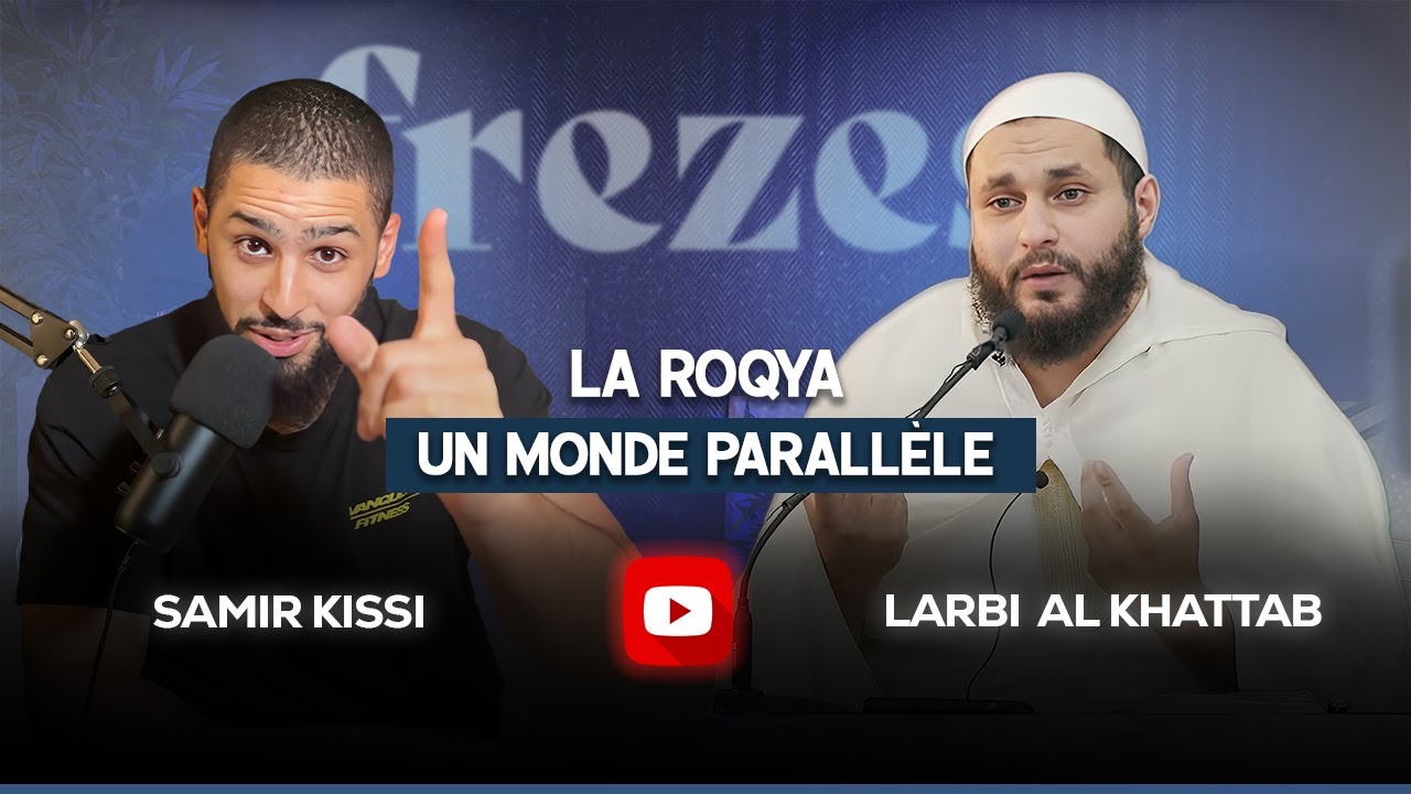 La roqya : Un monde parallèle expliqué par Cheikh Larbi Al Khattab et animé par Samir Kissi