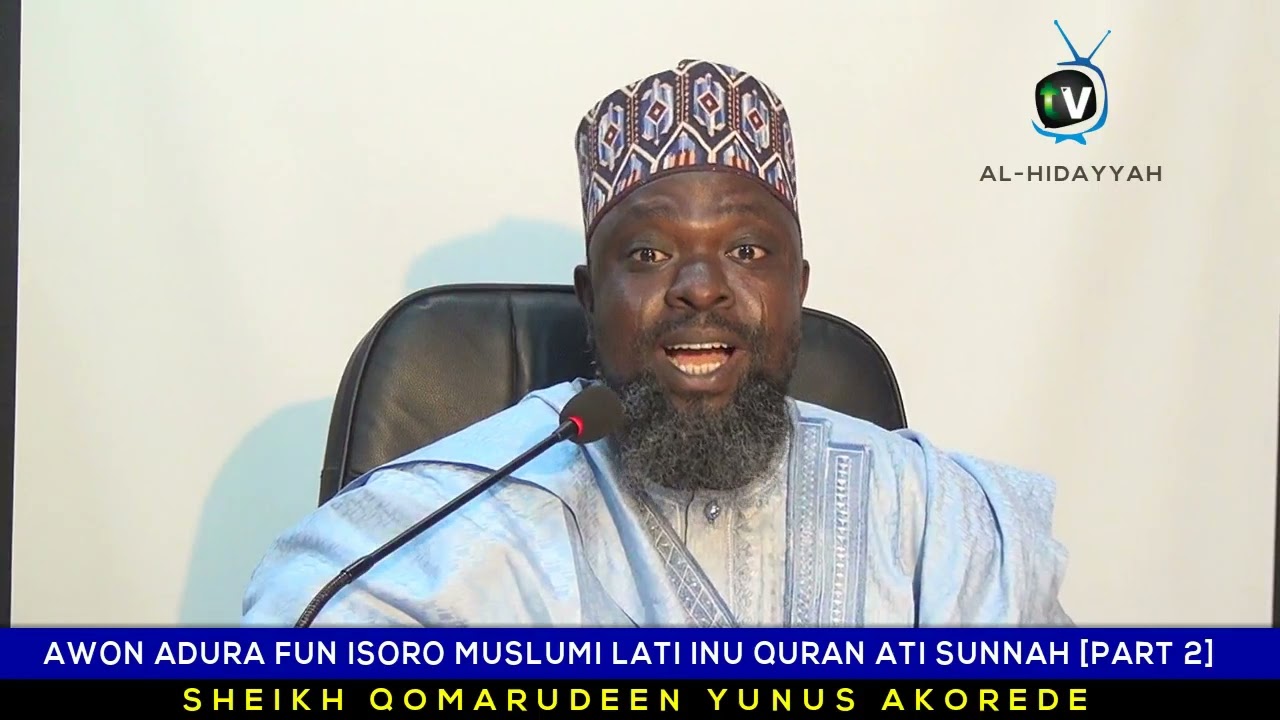 AWON ADURA FUN ISORO MUSLUMI LATI INU QURAN ATI SUNNAH PART 2 BY: SHEIKH QOMARUDEEN YUNUS AKOREDE