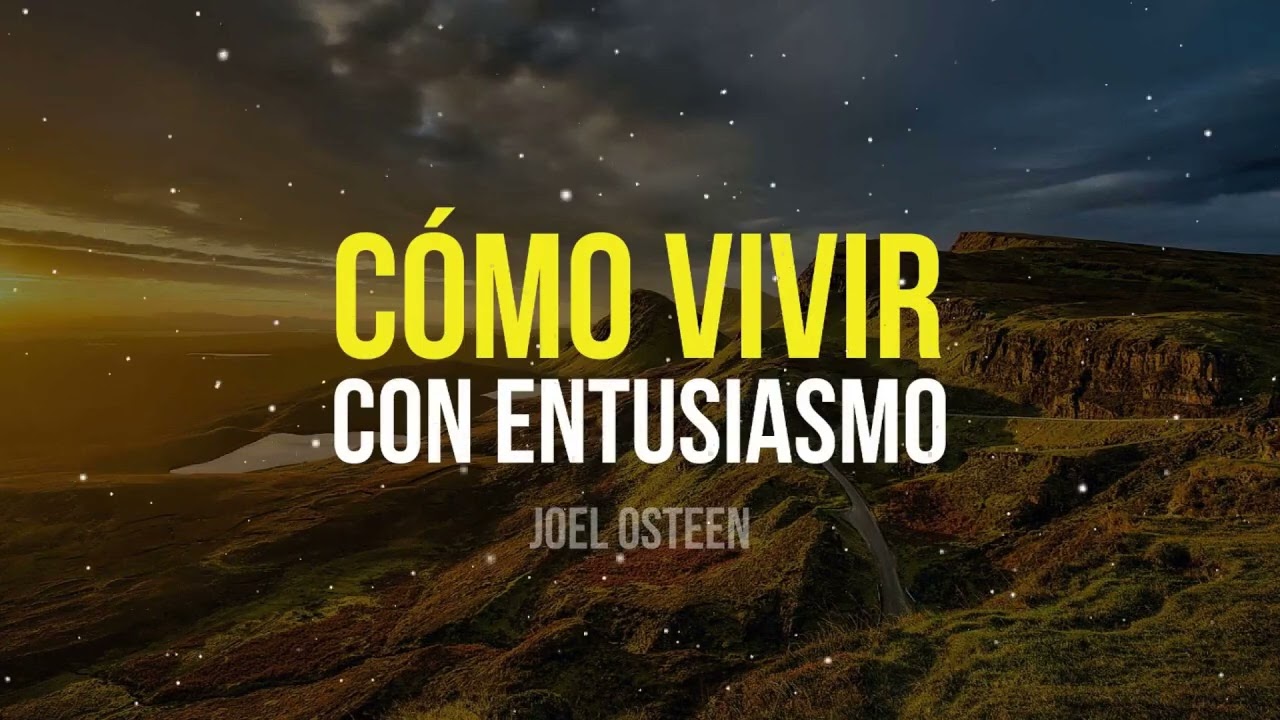 Cómo Vivir con Entusiasmo - Por Joel Osteen