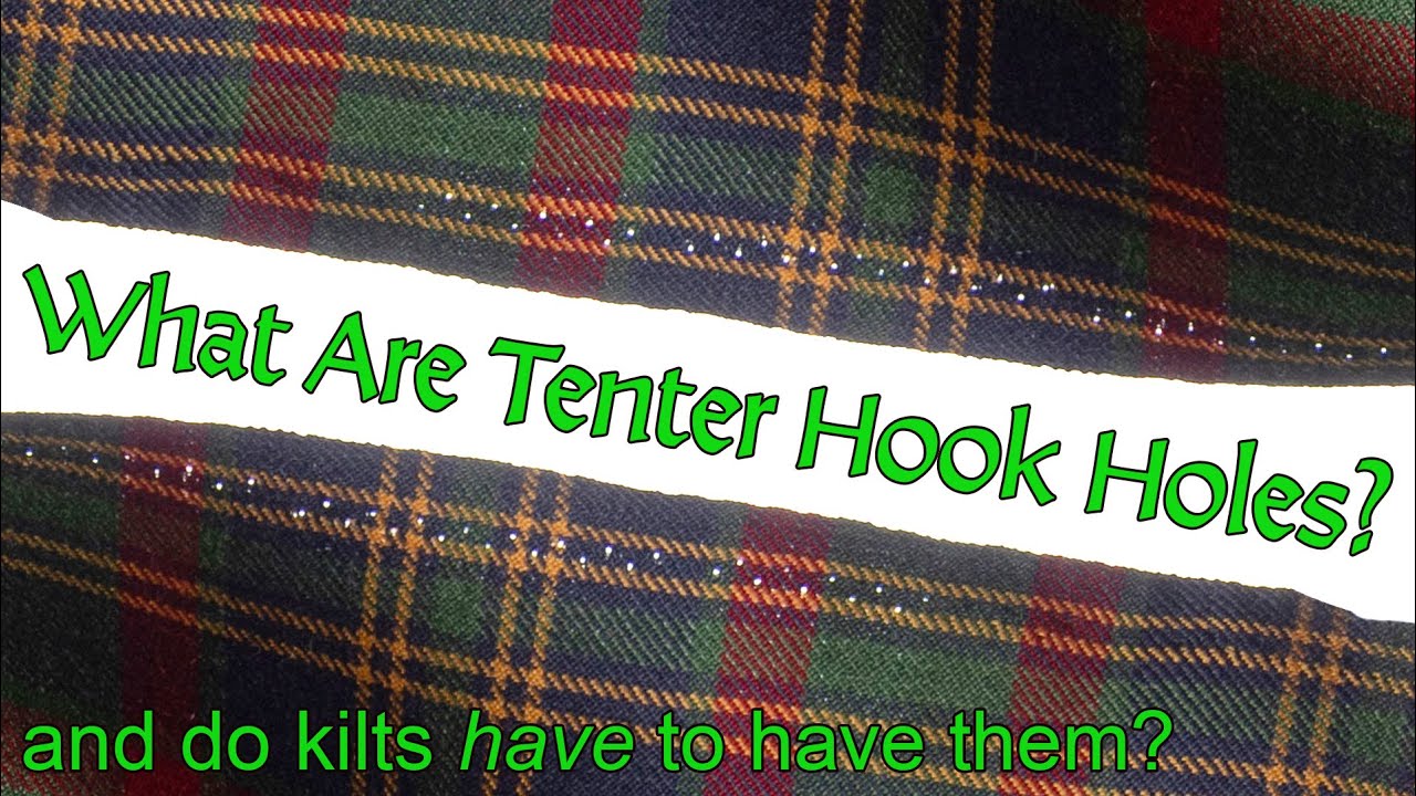 What Are Tenter Hooks? Why Holes In Your Kilt?