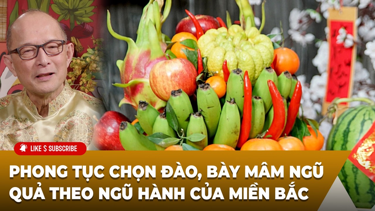 Tết Bắc - Trung - Nam P1 (02-16-2026) Phong tục chọn đào, bày mâm ngũ quả theo ngũ hành của miền Bắc