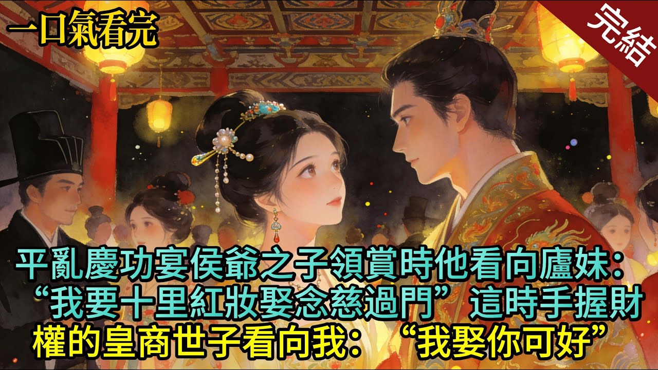 平亂慶功宴，侯爺之子領賞時，他看向庶妹：“我要十裡紅妝娶念慈過門”，這時，手握財權的皇商世子看向我：“我娶你可好”，“好”！#小说 #完结文 #爽文 #复仇 #逆袭 # 一口气看完#渣男 #绿茶