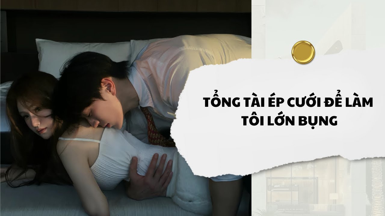 [Audio] Tổng Tài Ép Cưới Để Làm Tôi Lớn Bụng | Mắc Cỡ Audio 