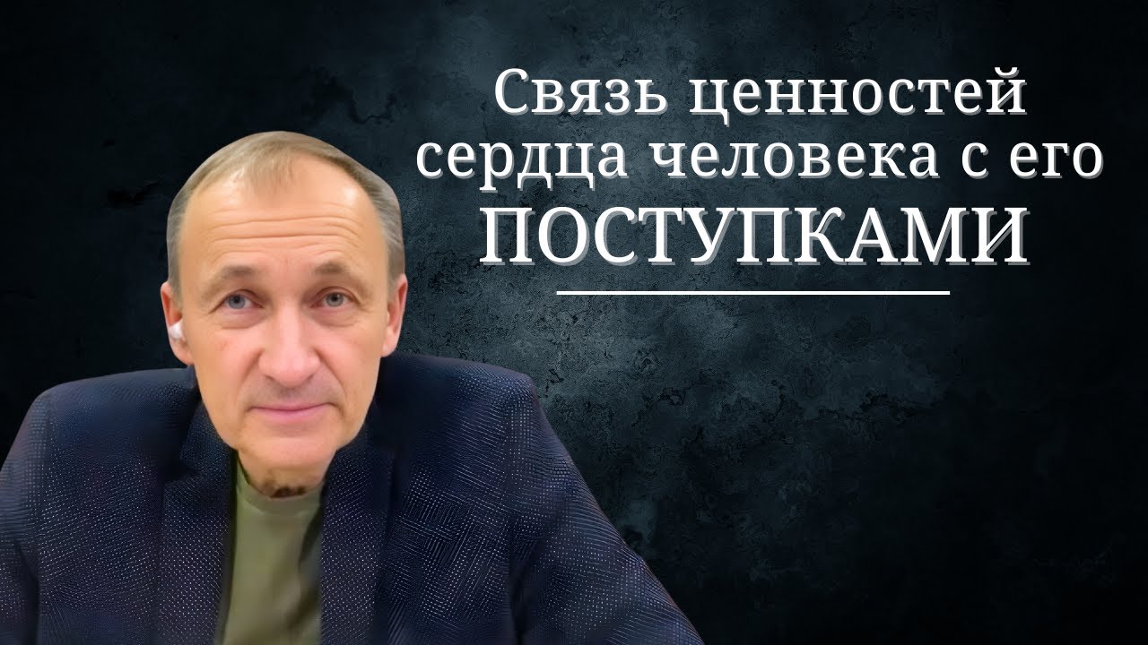 Связь ценностей сердца человека с его поступками // Сердце Чистое //  Игорь Иванов