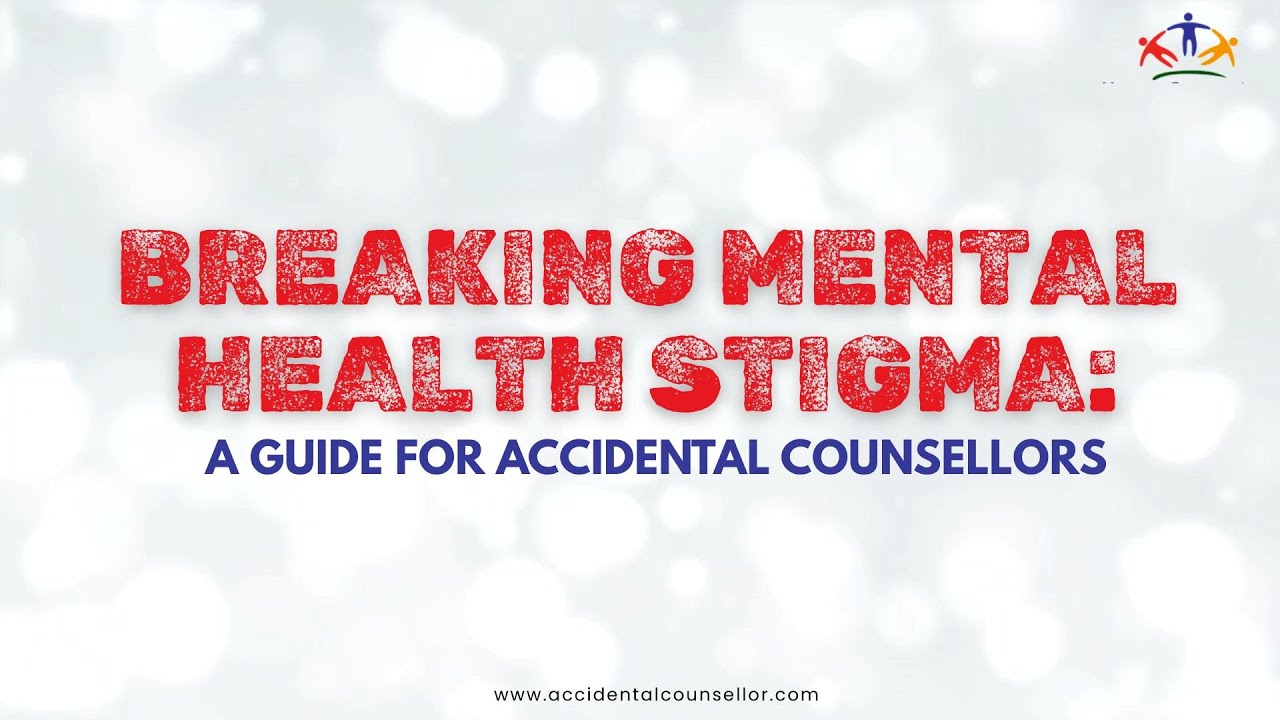 Breaking Mental Health Stigma: A Guide for Accidental Counsellors
