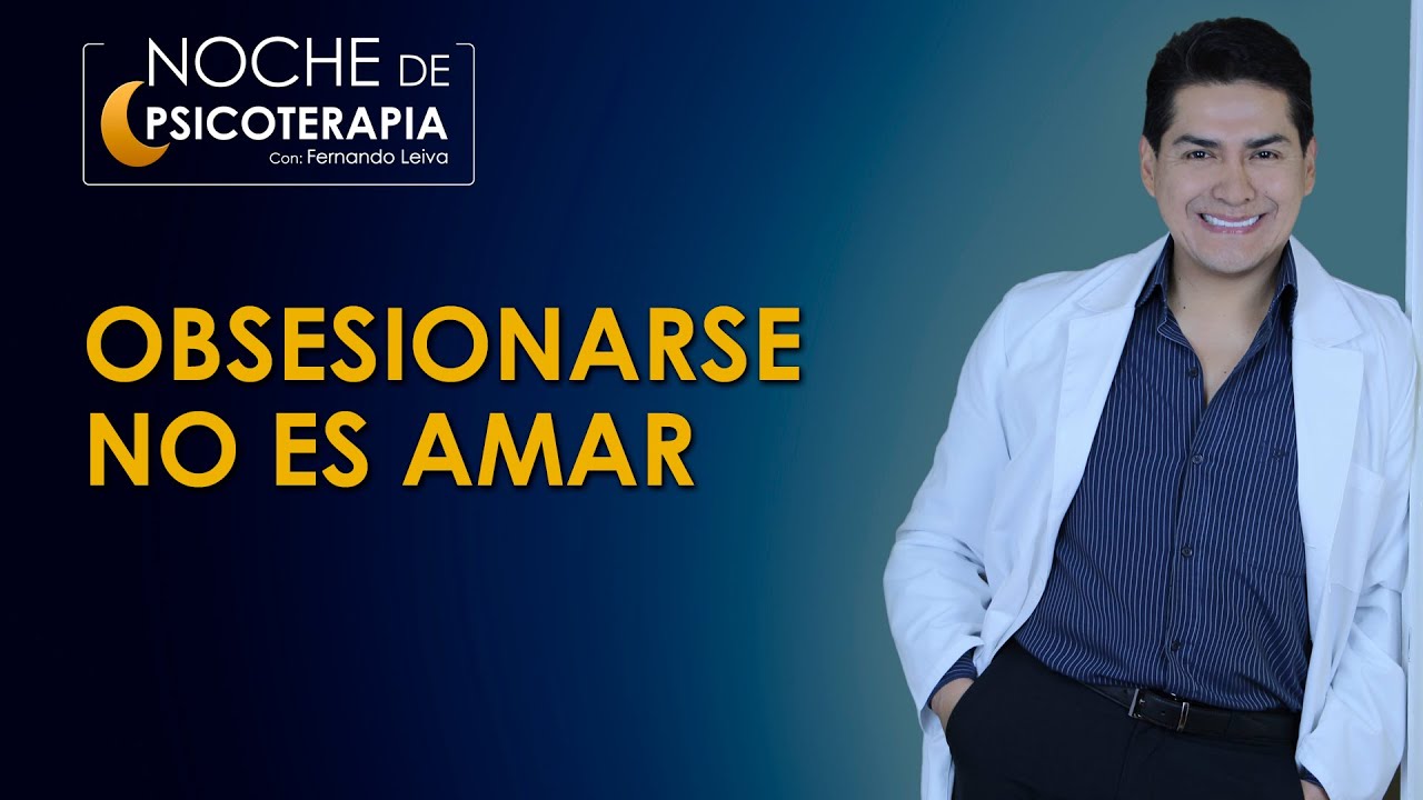 OBSESIONARSE NO ES AMAR - Psic&oacute;logo Fernando Leiva (Programa educativo de contenido psicol&oacute;gico)