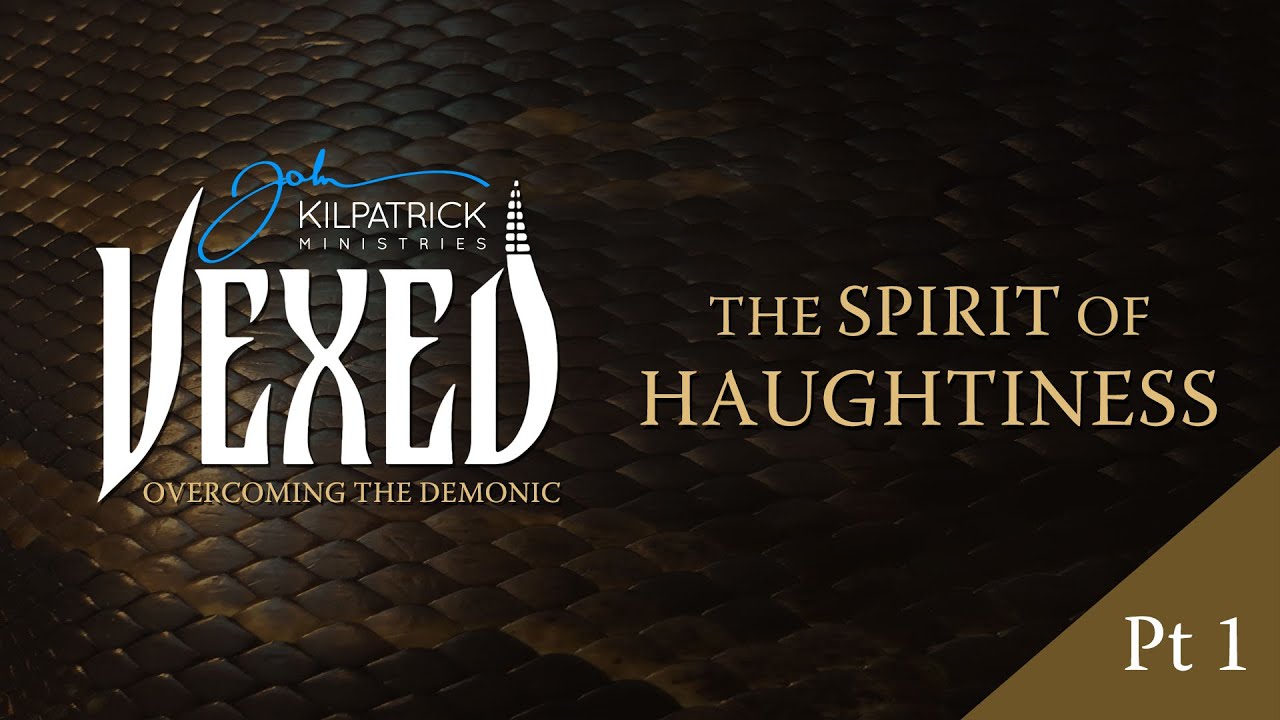 Vexed: PART 16 | The Spirit of Haughtiness