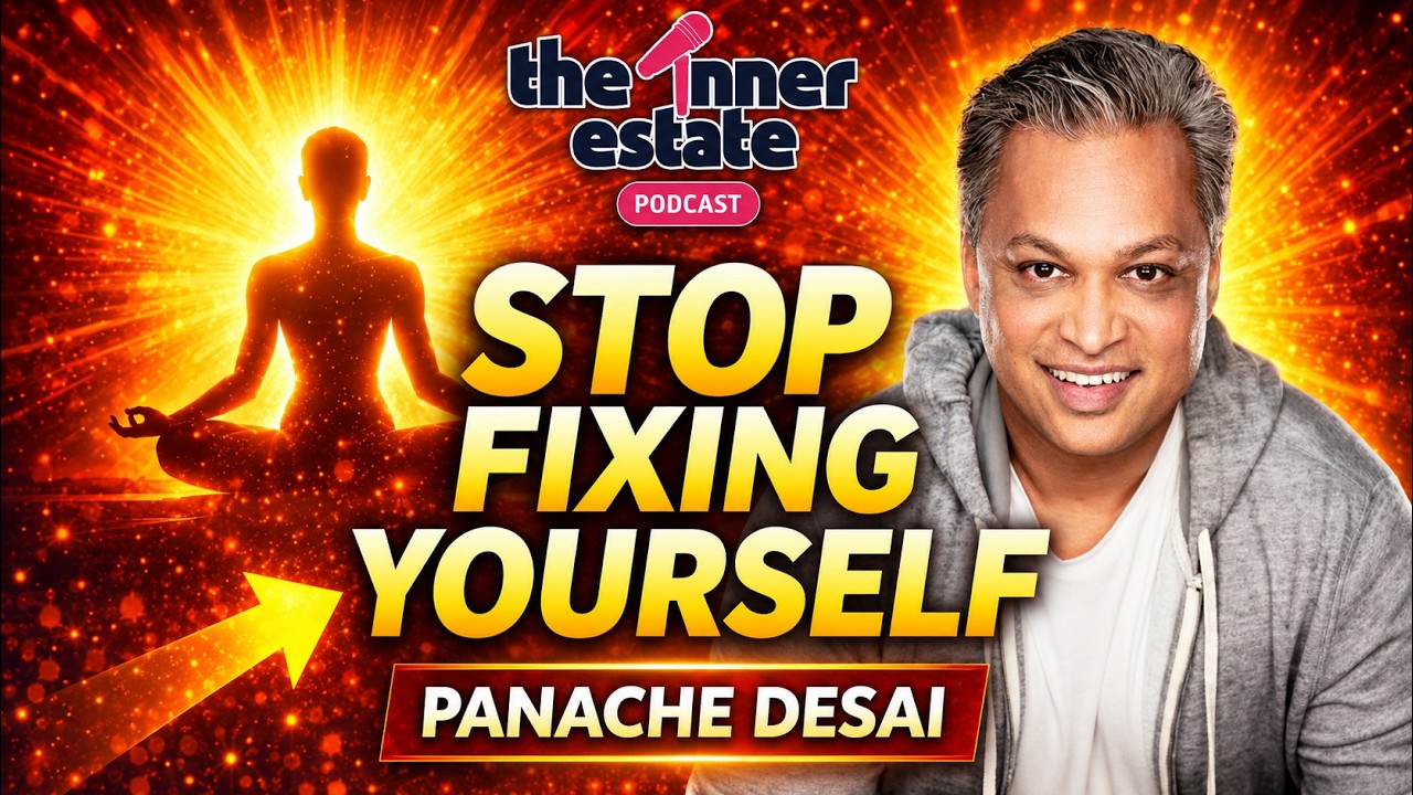 How to Love Yourself and Let Go of Fear with Panache Desai | The Inner Estate Podcast