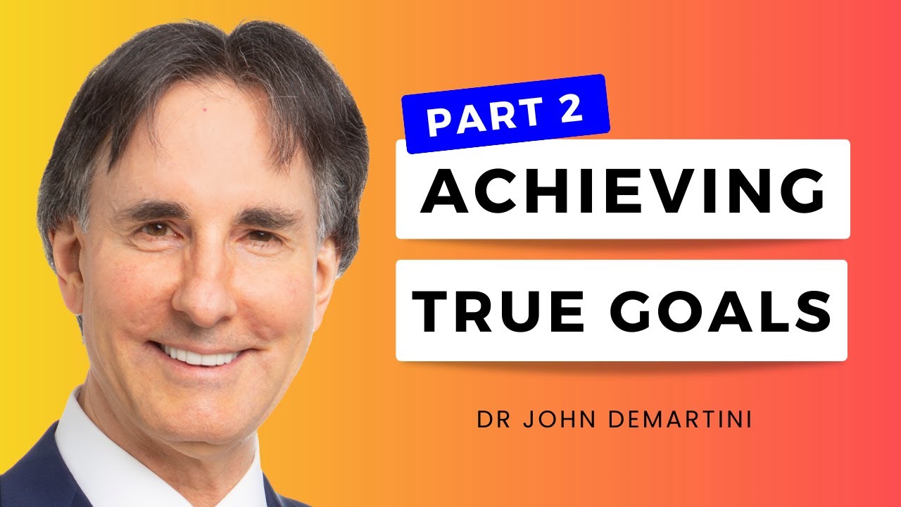 Achieving True Goals: Part 2 | Dr John Demartini