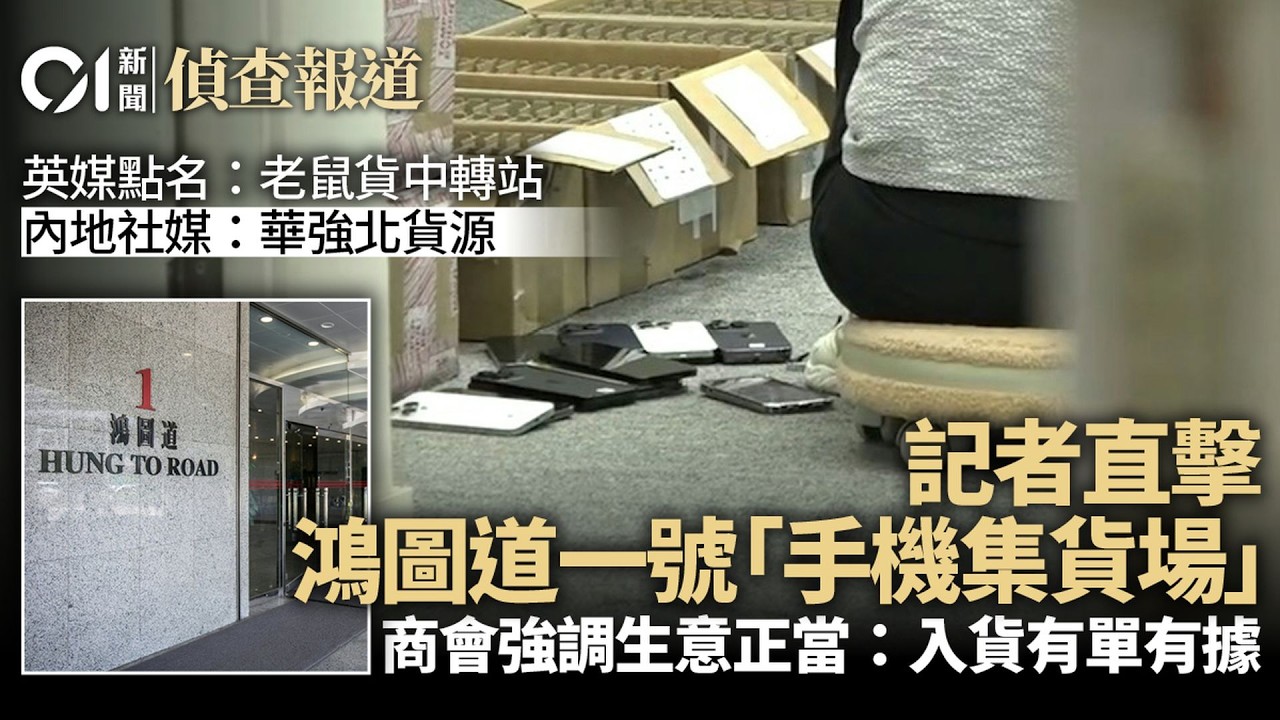 【01偵查報道】華強北貨源？老鼠貨歸宿？觀塘鴻圖道一號揭秘　商會澄清有單有據｜英國失竊手機 ｜調查報道｜01新聞｜HK01