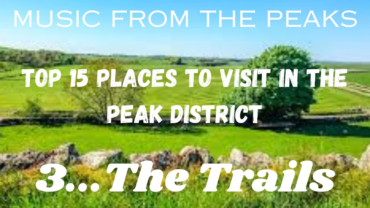 MUSIC FROM THE PEAKS...TOP 15 PLACES TO VISIT IN THE PEAK DISTRICT...3...The Trails.