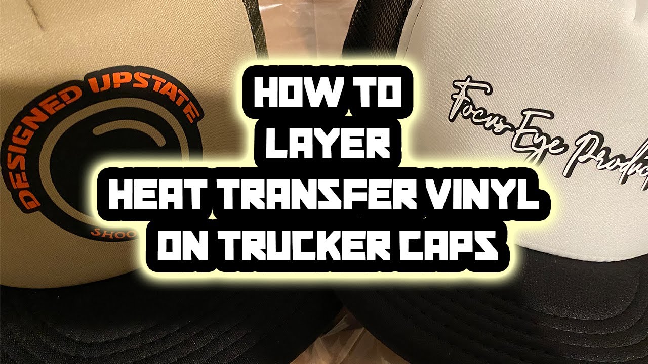 How To Layer Heat Transfer Vinyl (HTV) On A Trucker Hat