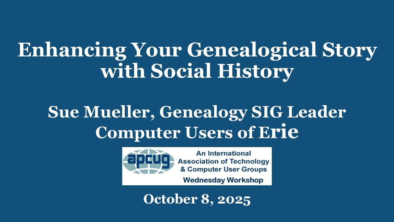Enhancing Your Genealogical Story with Social History, Sue Mueller  10-8-25 APCUG Wednesday Workshop