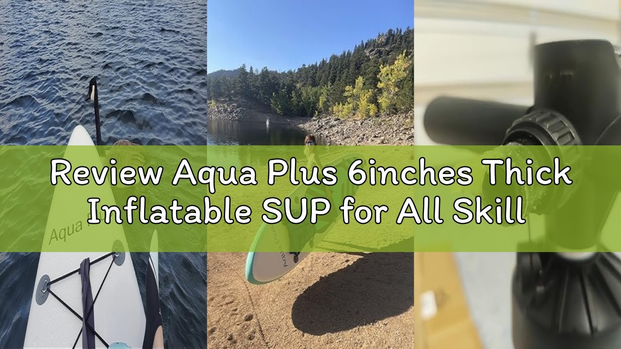 Review Aqua Plus 6inches Thick Inflatable SUP for All Skill Levels Stand Up Paddle Board,Paddle,Pump