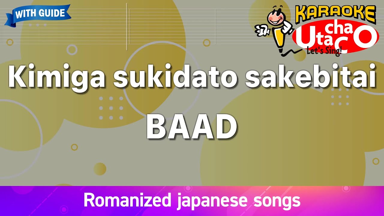 Kimiga sukidato sakebitai – BAAD (Romaji Karaoke with guide)