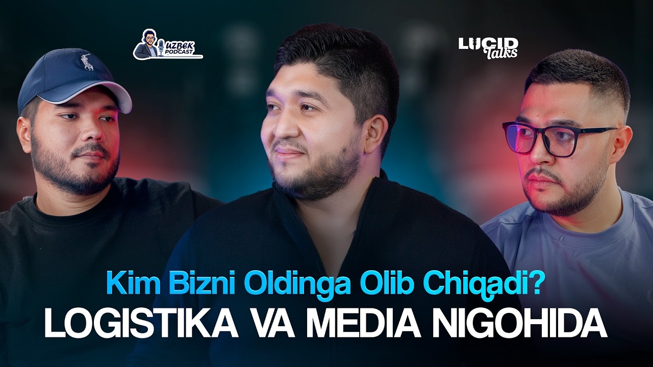 Kim bizni Oldinga Olib Chiqadi? LOGISTIKA va MEDIA NIGOHIDA | LUCID TALKS EP-5 | UZBEK PODCAST