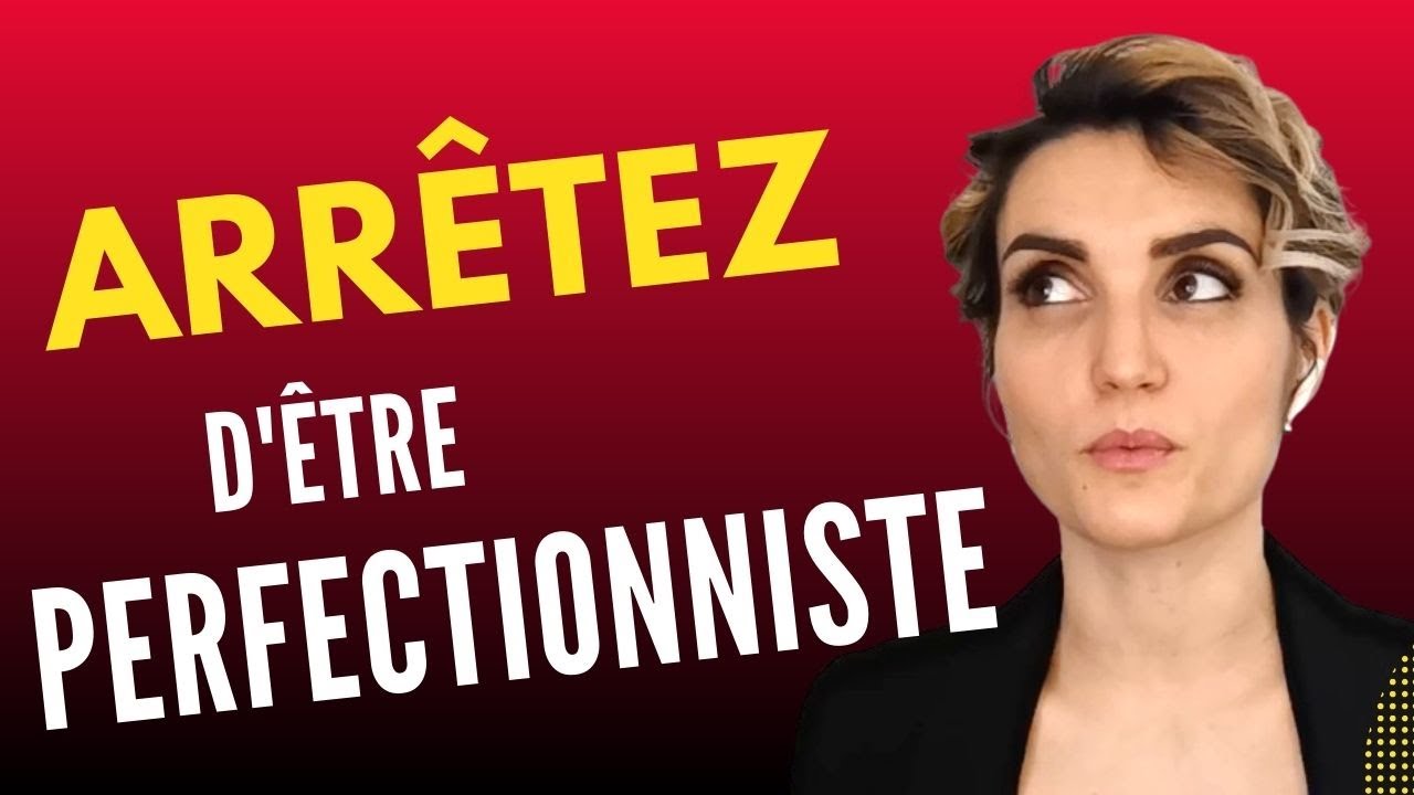 Pourquoi VOUS DEVEZ ARRETER d'être PERFECTIONNISTE !