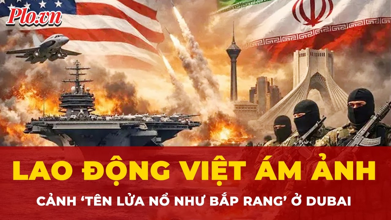 🔴 Lao động Việt ở Dubai ám ảnh cảnh ‘tên lửa nổ như bắp rang’ giữa chiến sự | Tin nhanh