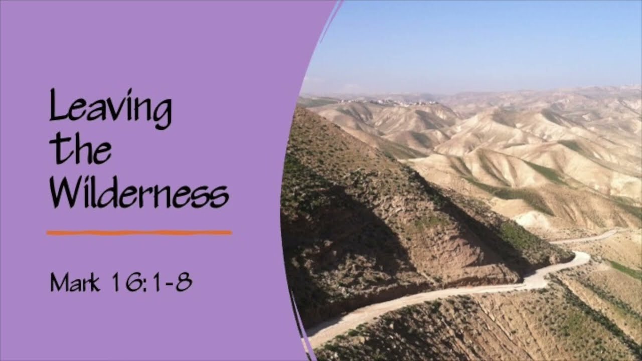 Leaving the Wilderness - Easter Sermon on Mark 16:1-8