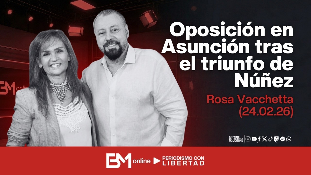 Oposición en Asunción tras el triunfo de Núñez – Rosa Vacchetta (24.02.26)