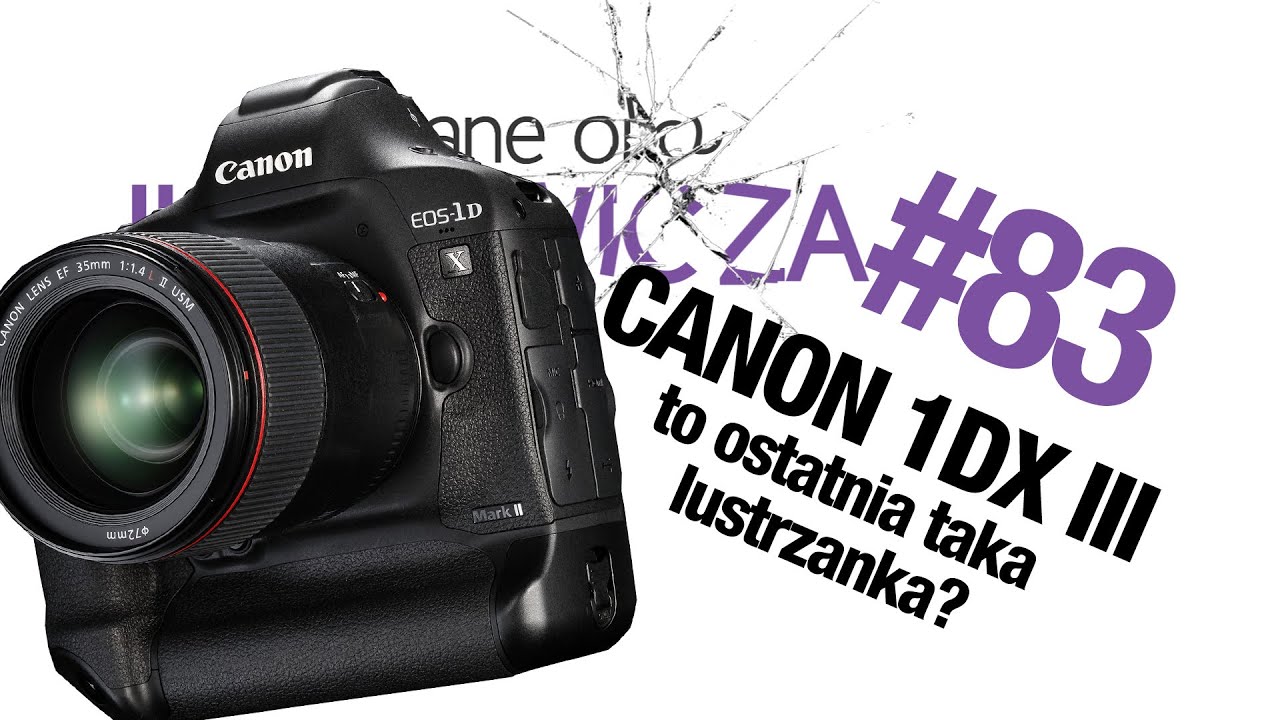 Czy Canon 1D X Mark III to ostatnia taka lustrzanka? - Szklane oko Ikaniewicza #83