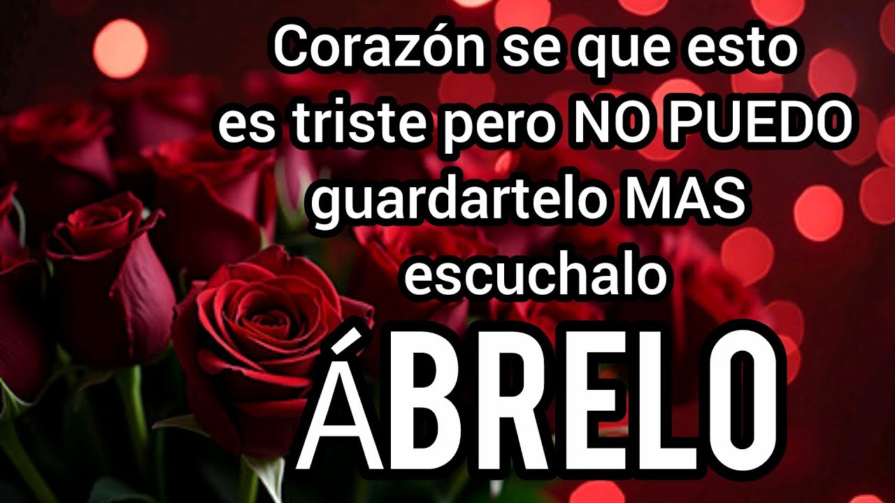 Corazon se que esto es triste pero NO PUEDO guardartelo MAS escuchalo MI PRINCESA