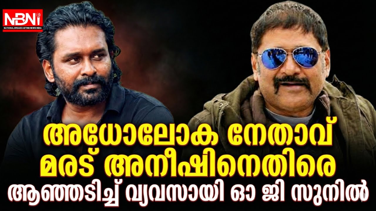 അധോലോക നേതാവ് മരട് അനീഷിനെതിരെ  ആഞ്ഞടിച്ച്  വ്യവസായി ഓ ജി സുനിൽ