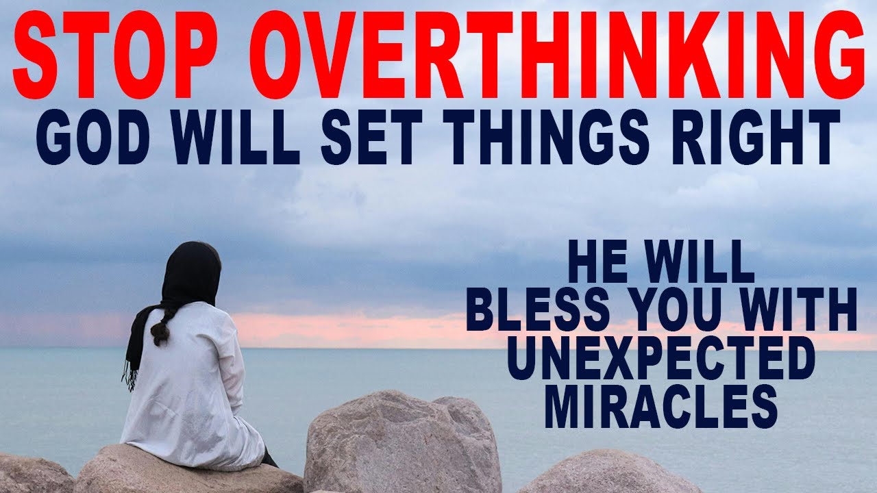 Stop Overthinking! God Will Set Things Right and Fill Your Life With Unexpected Miracles