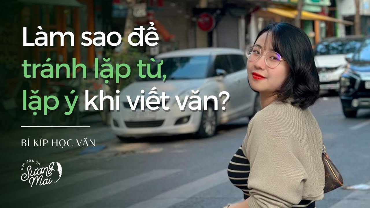 LÀM SAO ĐỂ TRÁNH LẶP TỪ, LẶP Ý KHI VIẾT VĂN? | BÍ KÍP HỌC VĂN