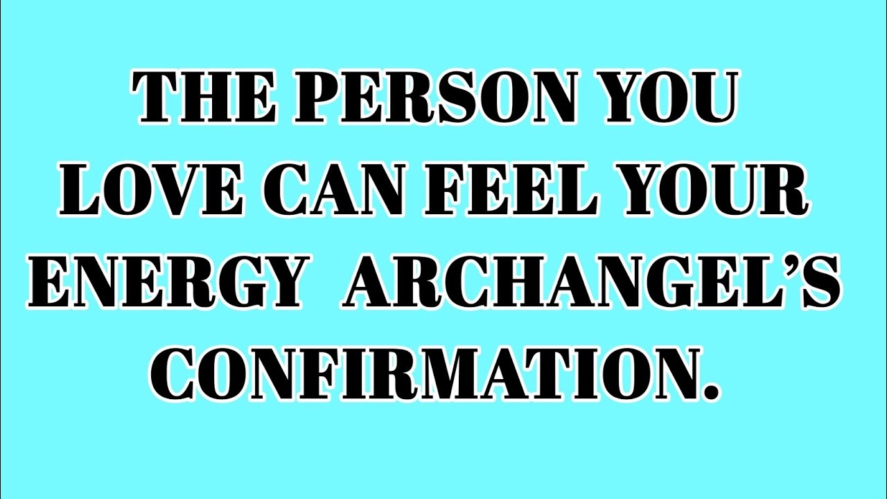 📃 THE PERSON YOU LOVE CAN FEEL YOUR ENERGY ARCHANGEL'S CONFIRMATION...