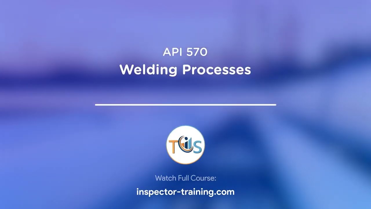 Welding Processes; API RP 577; online self paced training course for  API 510 570 653 exam