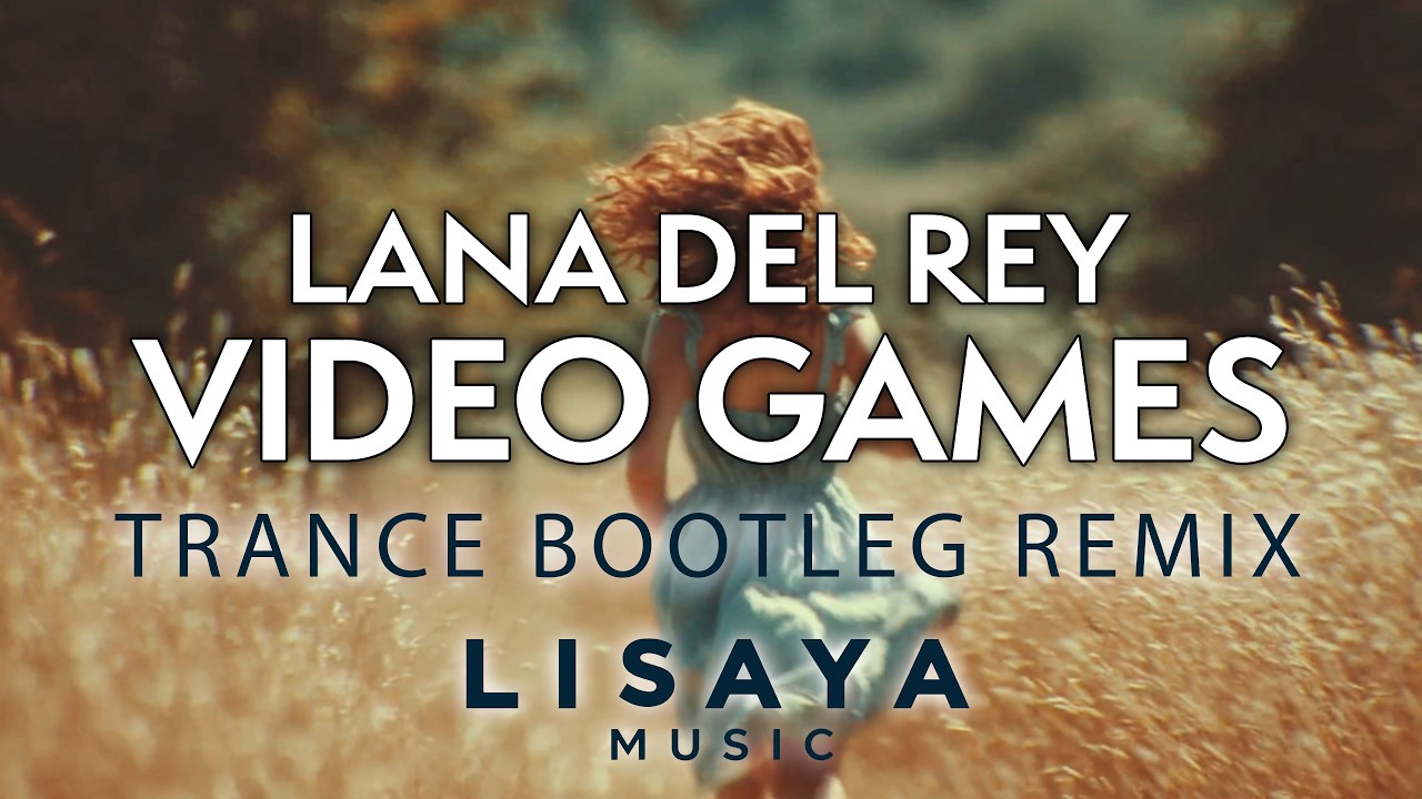 Lana Del Rey - Video Games [Lisaya Bootleg Remix]