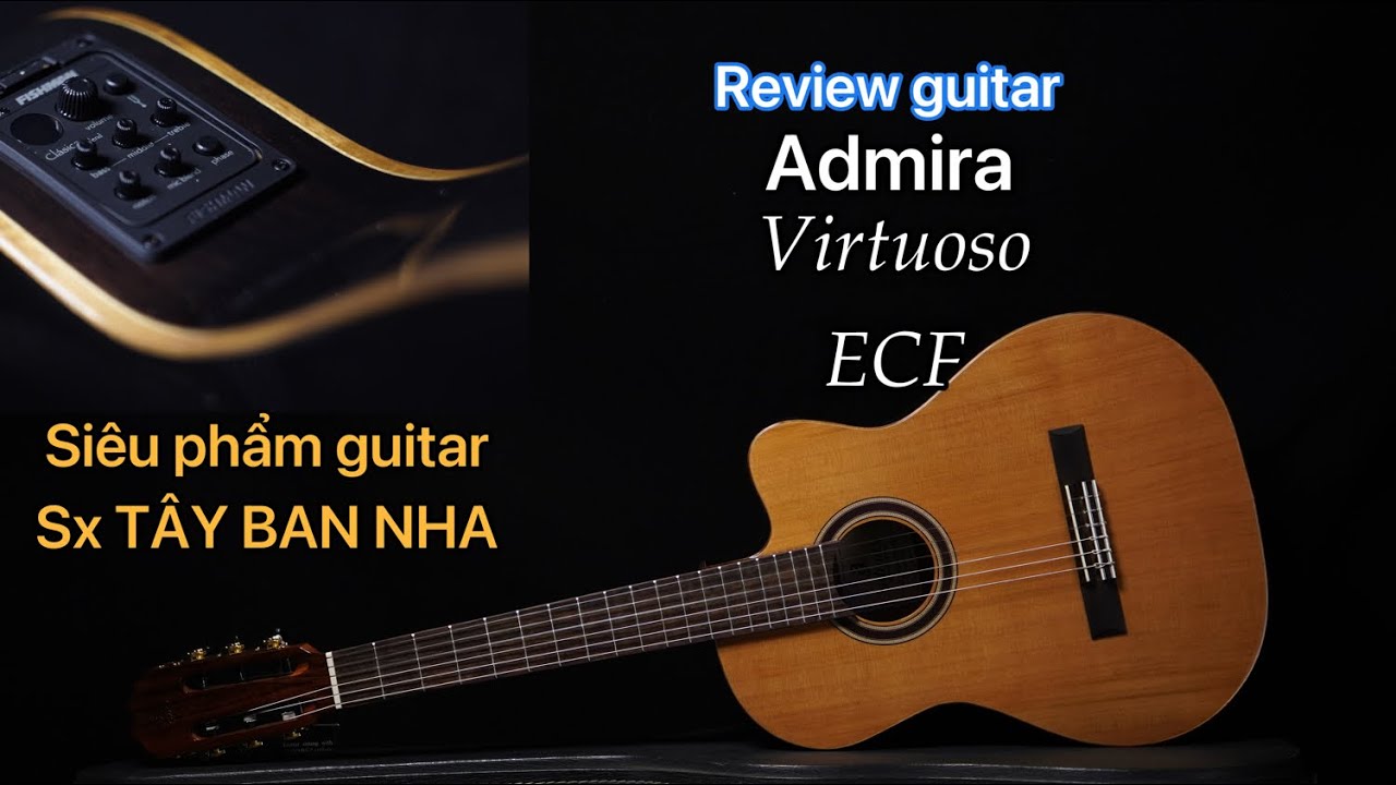 Review Guitar Admira Malaga Virtuoso ECF. Chính hãng TÂY BAN NHA