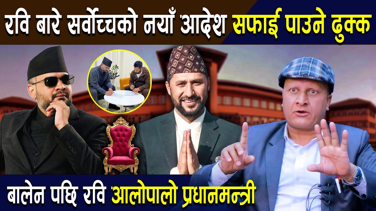 रविका वकिल कंचनकृष्णको खुलासा:सर्वोच्चको नयाँ आदेश,सफाई सम्भावना बढ्यो,बालेन पछि रवि  प्रधानमन्त्री
