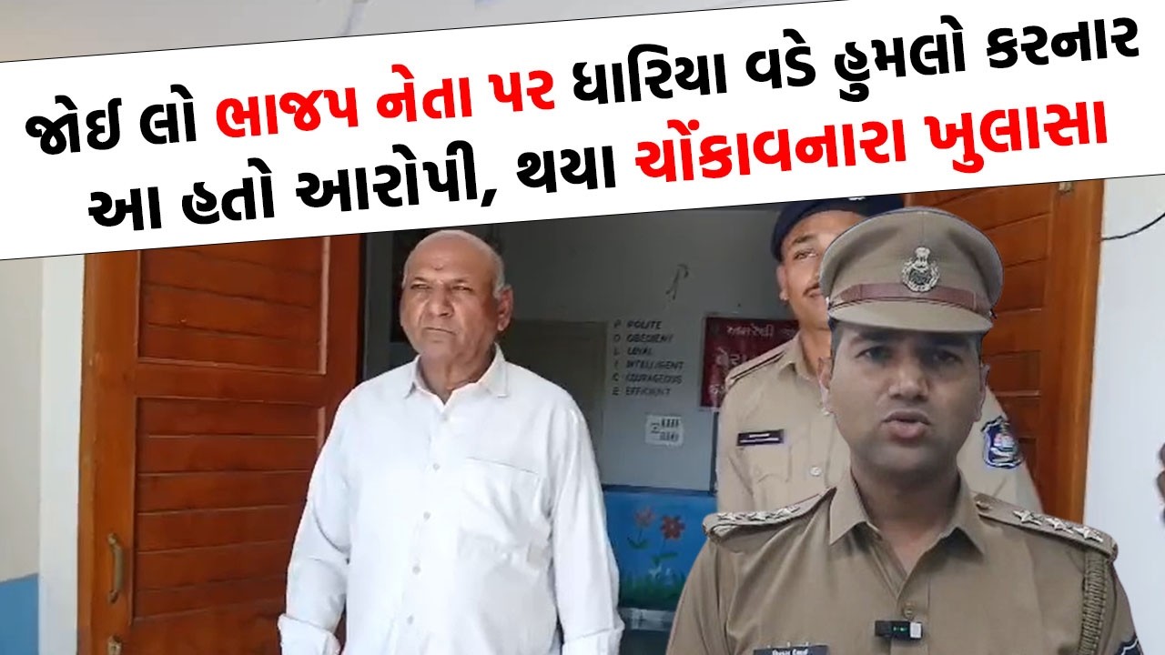 Amreli માં ભાજપ નેતા પર હુમલો કરનાર આરોપીને પોલીસે દબોચ્યો, થયો આ ખુલાસો
