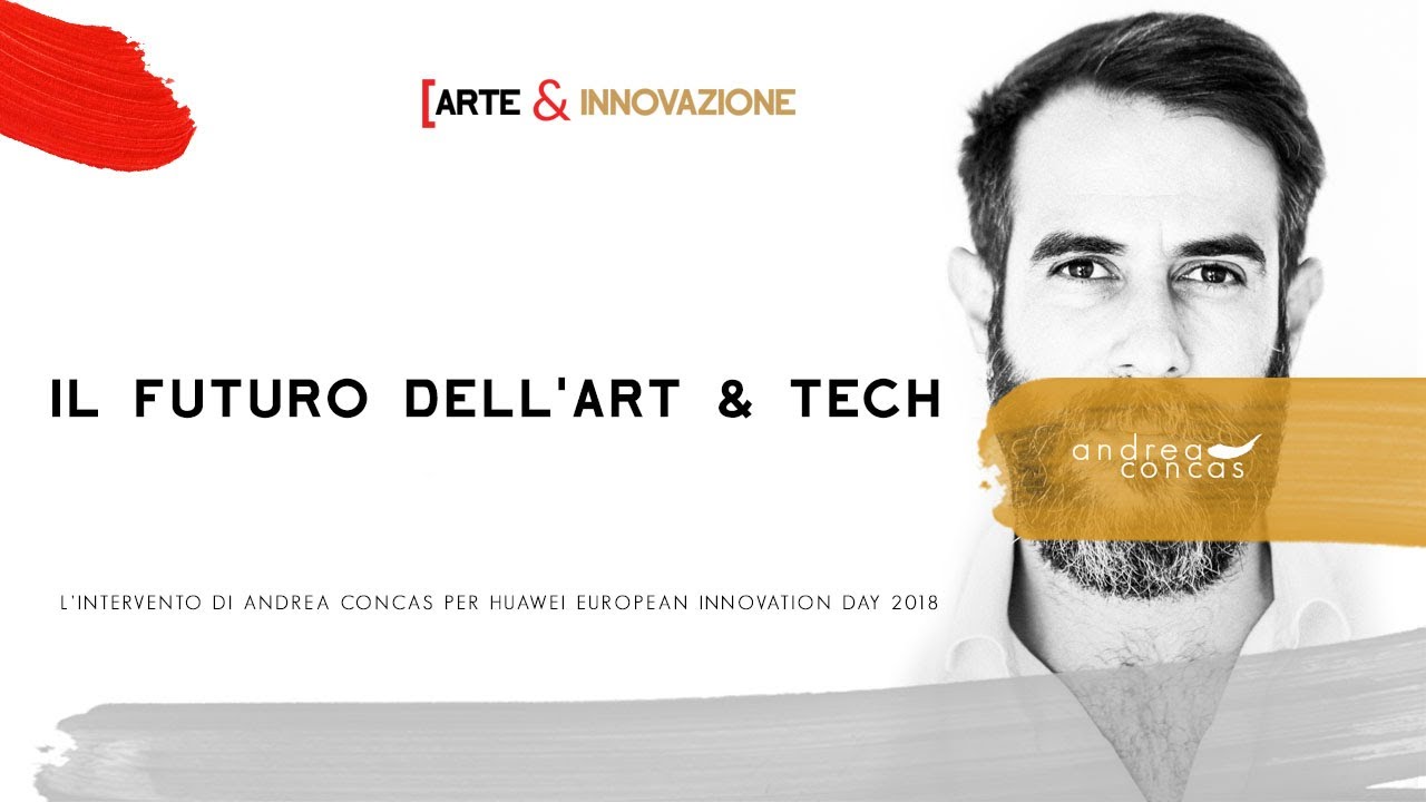 IL FUTURO DELL'ART & TECH / L'intervento di Andrea Concas per HUAWEI EUROPEAN INNOVATION DAY 2018
