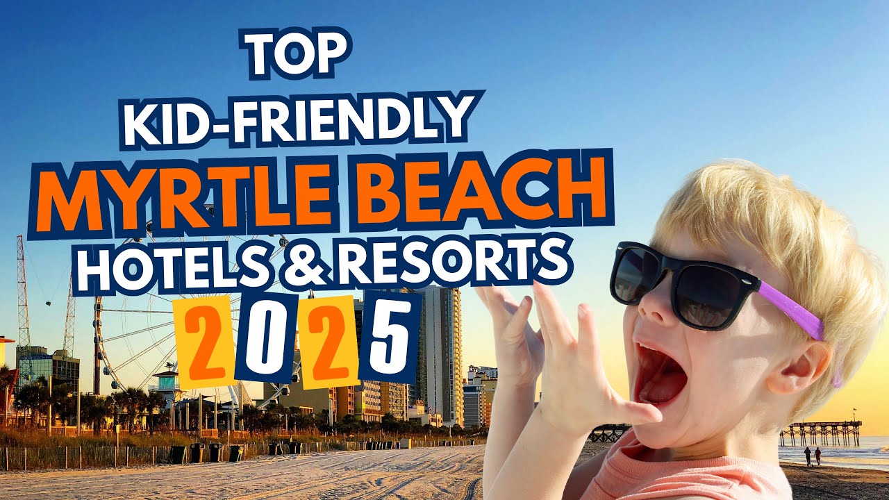 Top Kid-Friendly Myrtle Beach Hotels & Resorts (2025 Travel Guide)