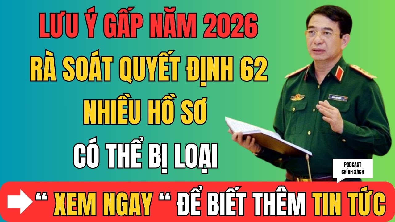 Lưu Ý Gấp: Rà Soát Quyết Định 62 Năm 2026, Nhiều Hồ Sơ Có Thể Bị Loại