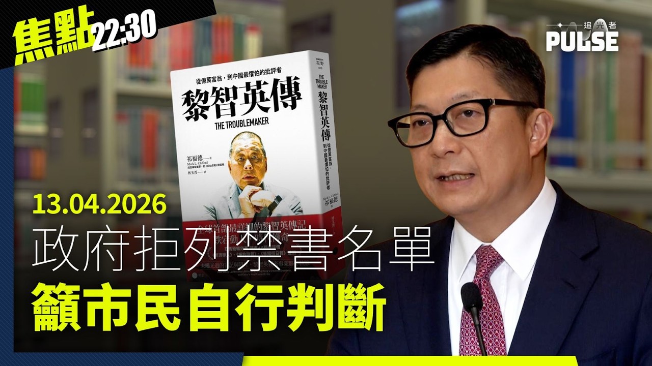 焦點22:30｜13.04.2026｜政府拒列禁書名單籲市民自行判斷、張婉婷及高先被批詆毀英華校長、經貿辦案情回顧之拆解袁松彪