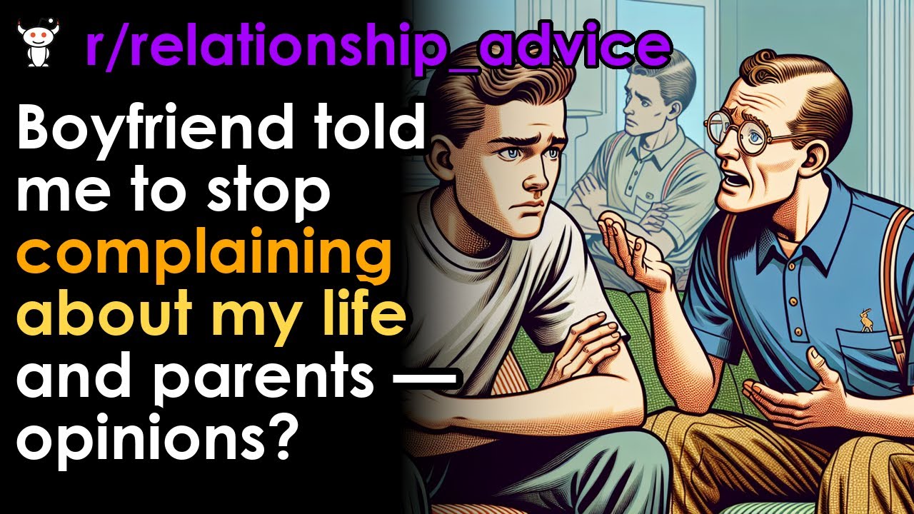 Boyfriend told me to stop complaining about my life and parents — opinions?