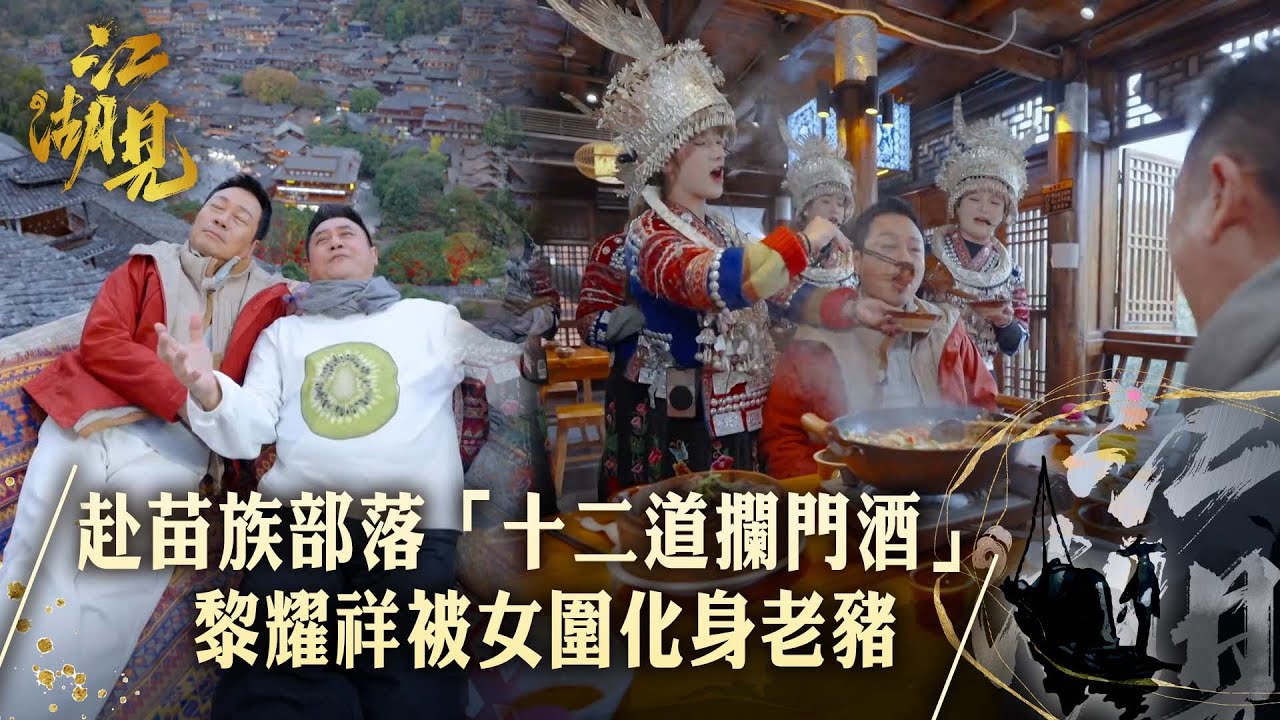 江湖見｜赴苗族部落「十二道攔門酒」 黎耀祥被女圍化身老豬｜黎耀祥 麥長青｜ 旅行 旅遊 打卡 景點 ｜TVB綜藝