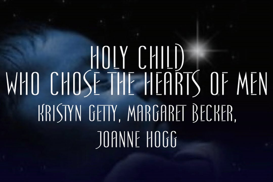 Holy Child Who Chose the Hearts of Men - Kristyn Getty, Margaret Becker, Joanne Hogg