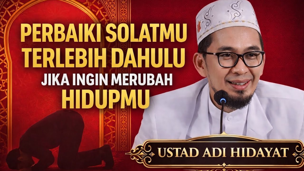 Perbaiki Sholatmu Terlebih Dahulu, Maka Allah Akan Merubah Hidupmu | Ceramah Adi Hidayat