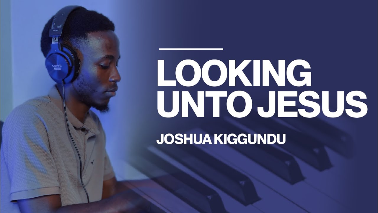 Looking Unto Jesus |  Piano Cover by Joshua Kiggundu