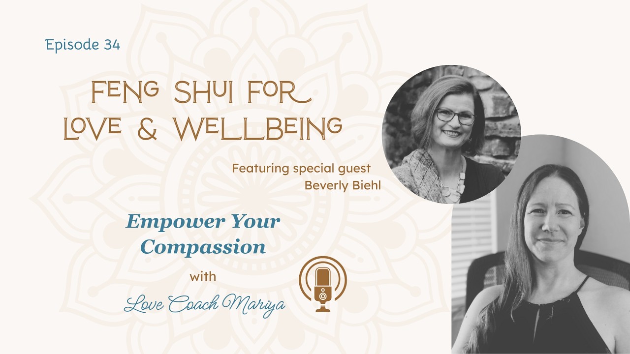Feng Shui for Love & Wellbeing | Empower Your Compassion with Love Coach Mariya and Beverly Biehl