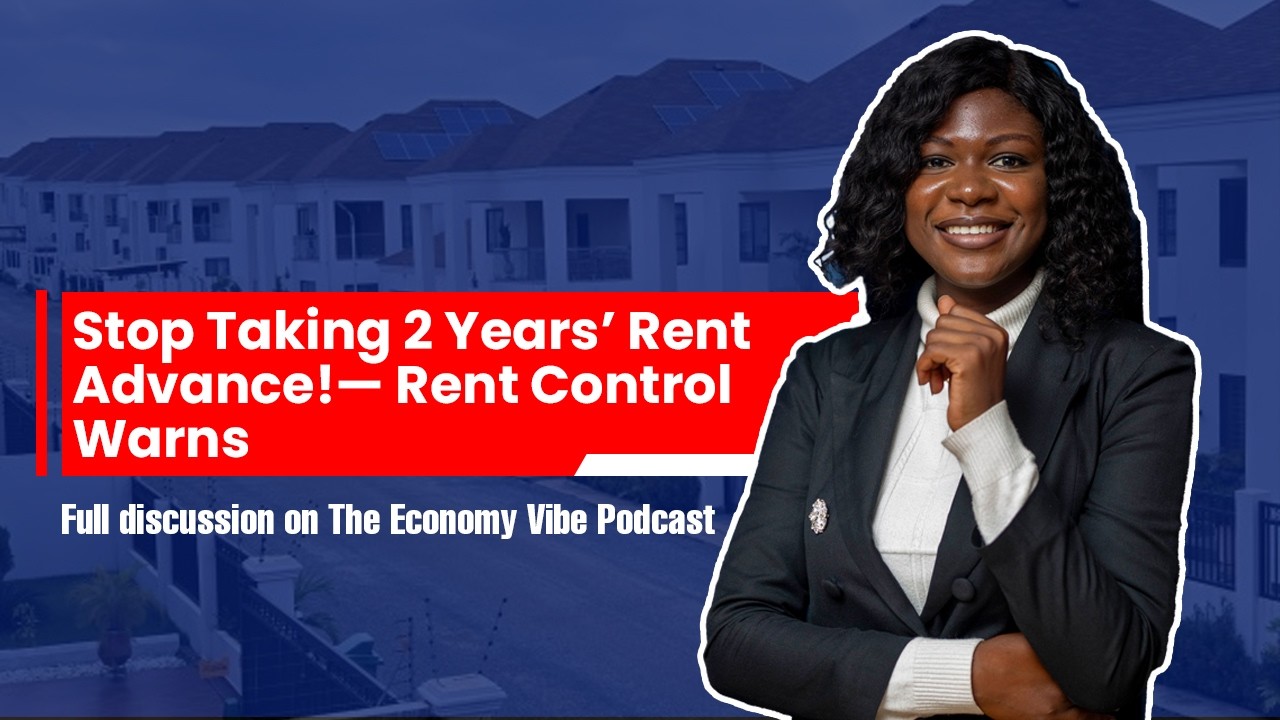 Economy Vibe: Stop taking 2 years rent advance - Rent control warns